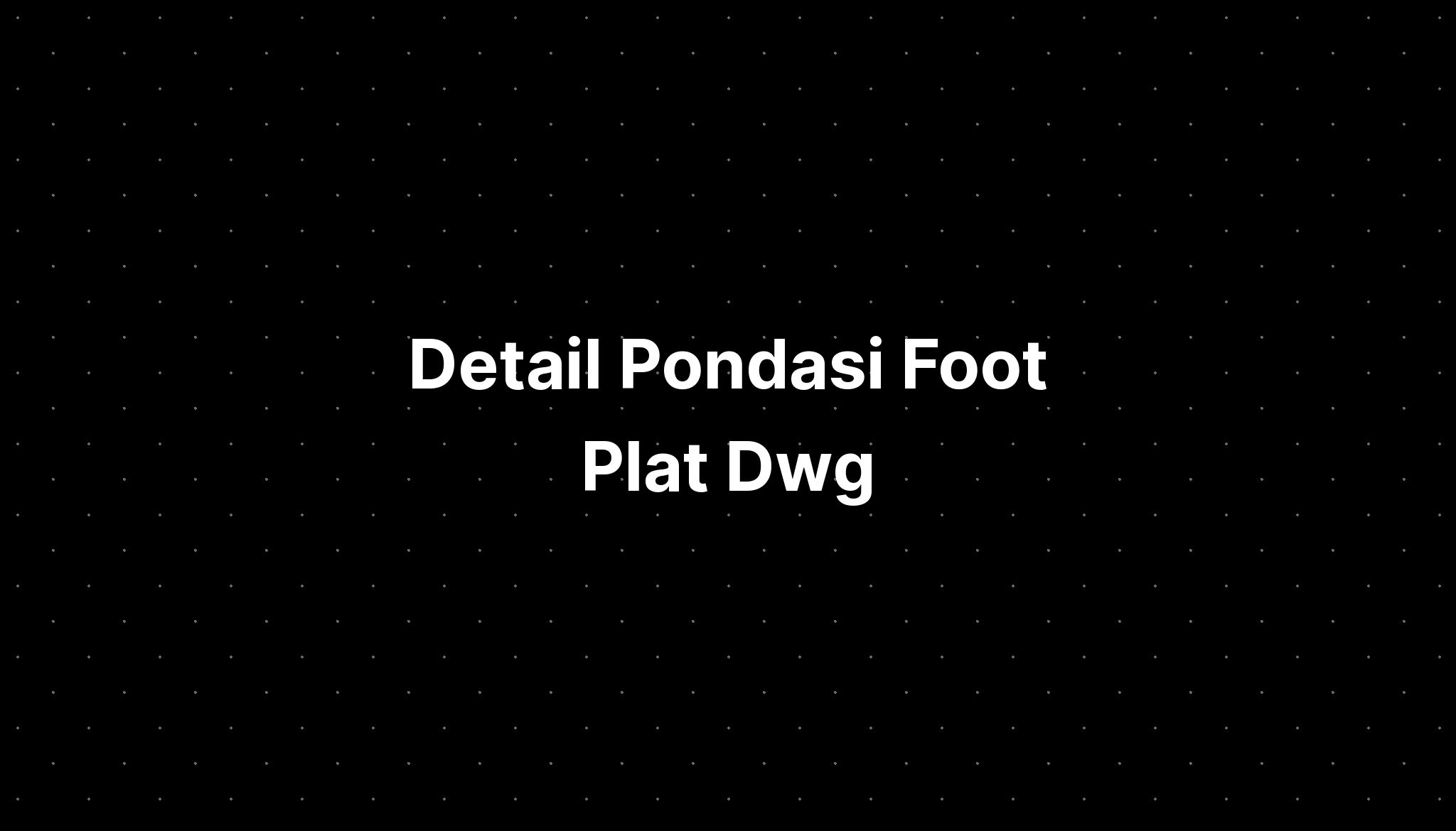 Detail Pondasi Foot Plat Dwg - IMAGESEE